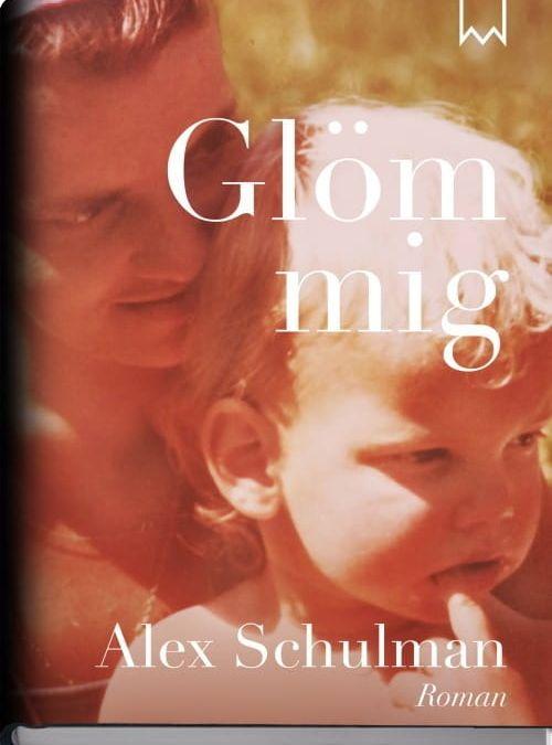 Boken Glöm mig handlar om Alex Schulmans relation till sin mamma.